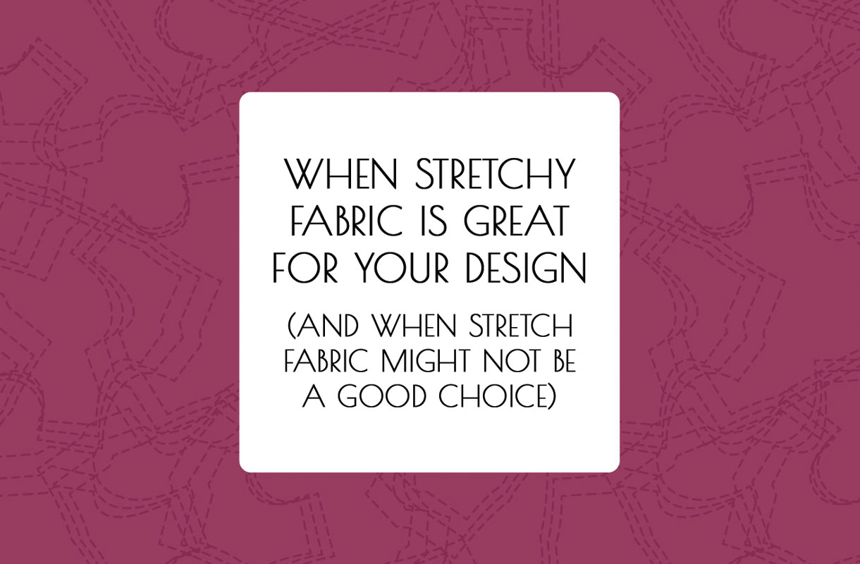 When Stretchy Fabric Is Great For Your Design (And When Stretch