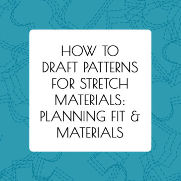 How To Draft Patterns for Stretch Materials: Planning Fit & Materials