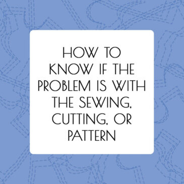 How To Know If The Problem Is With The Sewing, Cutting, or Pattern - article by Alison Hoenes