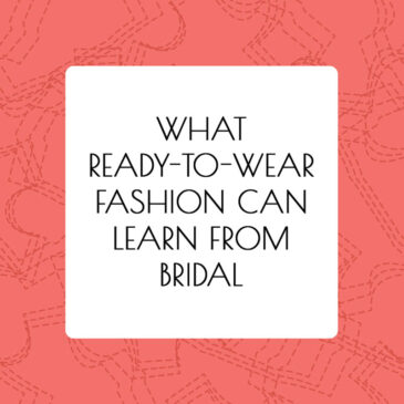 What Ready-To-Wear Fashion Can Learn From Bridal - article by Alison Hoenes
