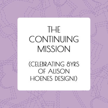 The Continuing Mission (Celebrating 8yrs of Alison Hoenes Design!) - article by Alison Hoenes